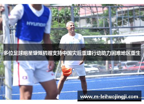 多位足球明星慷慨捐赠支持中国灾后重建行动助力困难地区重生