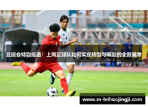 亚运会特别报道：上海足球队如何实现转型与崛起的全新篇章