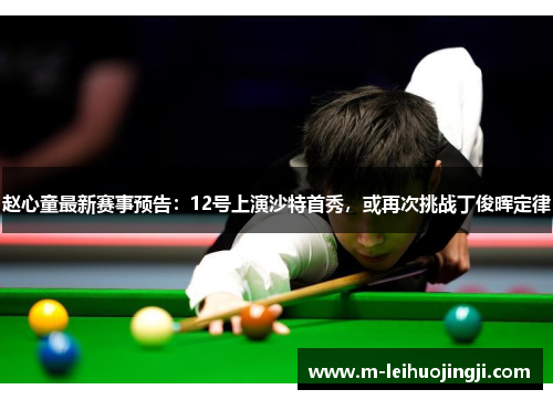 赵心童最新赛事预告：12号上演沙特首秀，或再次挑战丁俊晖定律